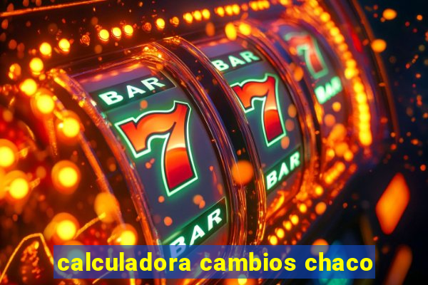 calculadora cambios chaco